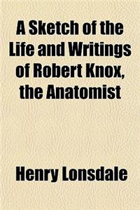 A Sketch of the Life and Writings of Robert Knox, the Anatomist