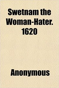 Swetnam the Woman-Hater. 1620