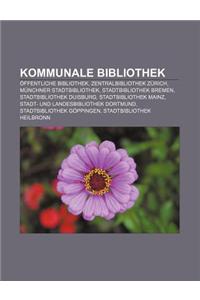 Kommunale Bibliothek: Offentliche Bibliothek, Zentralbibliothek Zurich, Munchner Stadtbibliothek, Stadtbibliothek Bremen