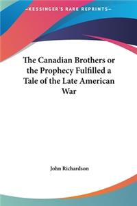Canadian Brothers or the Prophecy Fulfilled a Tale of the Late American War