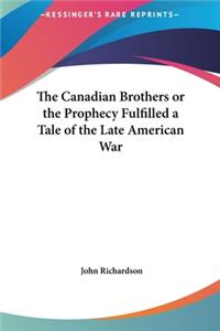 Canadian Brothers or the Prophecy Fulfilled a Tale of the Late American War