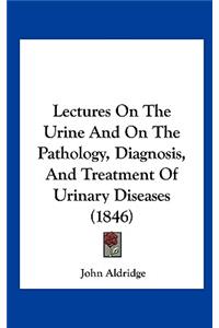 Lectures on the Urine and on the Pathology, Diagnosis, and Treatment of Urinary Diseases (1846)