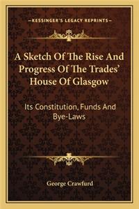 A Sketch Of The Rise And Progress Of The Trades' House Of Glasgow