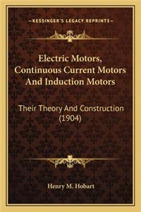 Electric Motors, Continuous Current Motors and Induction Motelectric Motors, Continuous Current Motors and Induction Motors Ors: Their Theory and Construction (1904)