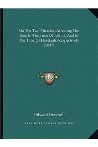 On the Two Miracles, Affecting the Sun, in the Time of Joshua, and in the Time of Hezekiah, Respectively (1847)