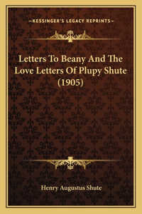 Letters To Beany And The Love Letters Of Plupy Shute (1905)