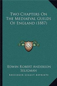 Two Chapters On The Mediaeval Guilds Of England (1887)