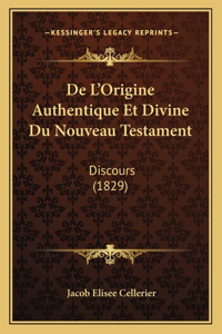 De L'Origine Authentique Et Divine Du Nouveau Testament