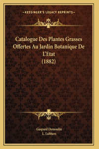 Catalogue Des Plantes Grasses Offertes Au Jardin Botanique De L'Etat (1882)