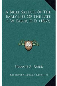 A Brief Sketch Of The Early Life Of The Late F. W. Faber, D.D. (1869)