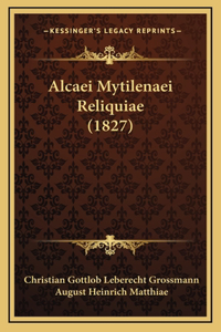 Alcaei Mytilenaei Reliquiae (1827)