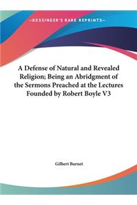 A Defense of Natural and Revealed Religion; Being an Abridgment of the Sermons Preached at the Lectures Founded by Robert Boyle V3
