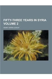 Fifty-Three Years in Syria Volume 2
