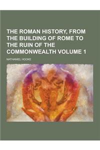 The Roman History, from the Building of Rome to the Ruin of the Commonwealth Volume 1