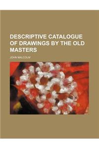 Descriptive Catalogue of Drawings by the Old Masters