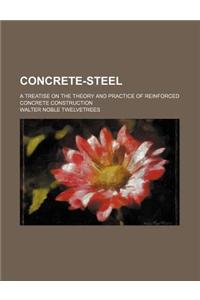 Concrete-Steel; A Treatise on the Theory and Practice of Reinforced Concrete Construction