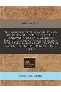Mirrour of True Nobility and Gentility Being the Life of the Renowned Nicolaus Claudius Fabricius, Lord of Pieresk, Senator of the Parliament at AIX