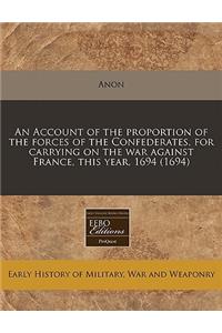 An Account of the Proportion of the Forces of the Confederates, for Carrying on the War Against France, This Year, 1694 (1694)