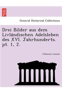 Drei Bilder Aus Dem Livla Ndischen Adelsleben Des XVI. Jahrhunderts. PT. 1, 2.