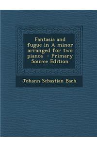 Fantasia and Fugue in a Minor Arranged for Two Pianos