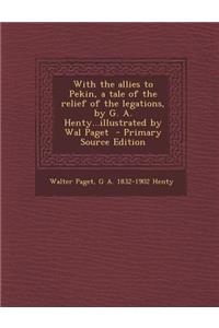 With the Allies to Pekin, a Tale of the Relief of the Legations, by G. A. Henty...Illustrated by Wal Paget