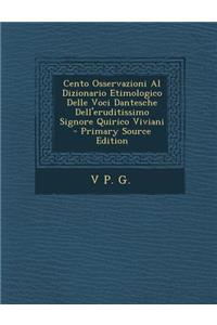 Cento Osservazioni Al Dizionario Etimologico Delle Voci Dantesche Dell'eruditissimo Signore Quirico Viviani