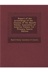 Report of the Proceedings of the ... Reunion of the Bassett Family Association of America Volume 1st