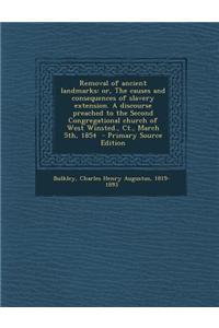 Removal of Ancient Landmarks: Or, the Causes and Consequences of Slavery Extension. a Discourse Preached to the Second Congregational Church of West Winsted., CT., March 5th, 1854