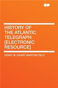 History of the Atlantic Telegraph [electronic Resource]