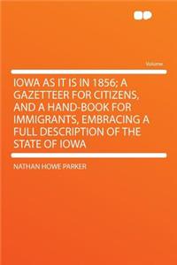 Iowa as It Is in 1856; A Gazetteer for Citizens, and a Hand-Book for Immigrants, Embracing a Full Description of the State of Iowa
