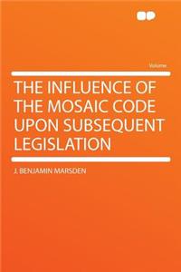 The Influence of the Mosaic Code Upon Subsequent Legislation