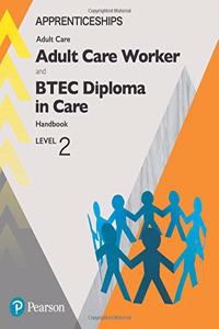 Apprenticeship Adult Care Worker and BTEC Diploma in Care Level 2 Handbook + ActiveBook