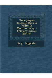Jean-jacques Rousseau Dans La Vallée De Montmorency - Primary Source Edition