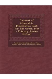 Clement of Alexandria. Miscellanies Book VII: The Greek Text - Primary Source Edition