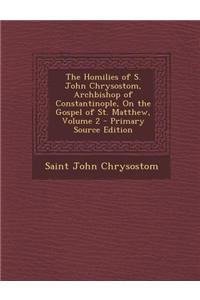 The Homilies of S. John Chrysostom, Archbishop of Constantinople, on the Gospel of St. Matthew, Volume 2