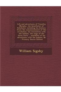 Life and Adventures of Timothy Murphy, the Benefactor of Schoharie, Including His History from the Commencement of the Revolution, His Rencontres with