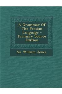 A Grammar of the Persian Language - Primary Source Edition