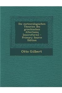 Die Meteorologischen Theorien Des Griechischen Altertums [Microform] - Primary Source Edition