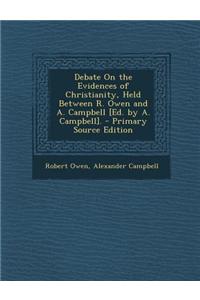 Debate on the Evidences of Christianity, Held Between R. Owen and A. Campbell [Ed. by A. Campbell].