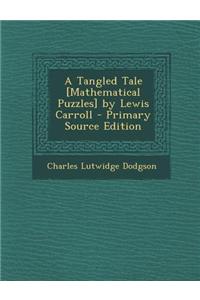 A Tangled Tale [Mathematical Puzzles] by Lewis Carroll