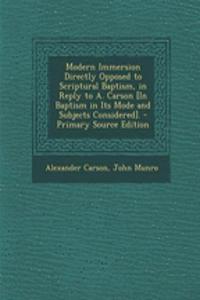 Modern Immersion Directly Opposed to Scriptural Baptism, in Reply to A. Carson [In Baptism in Its Mode and Subjects Considered].