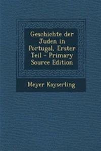 Geschichte Der Juden in Portugal, Erster Teil - Primary Source Edition