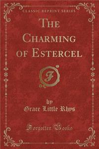 The Charming of Estercel (Classic Reprint)