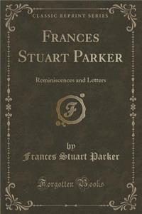 Frances Stuart Parker: Reminiscences and Letters (Classic Reprint)