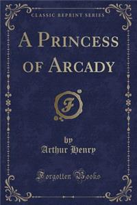 A Princess of Arcady (Classic Reprint)