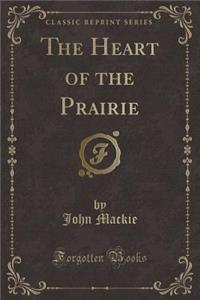 The Heart of the Prairie (Classic Reprint)