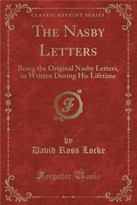 The Nasby Letters: Being the Original Nasby Letters, as Written During His Lifetime (Classic Reprint)