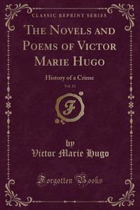 The Novels and Poems of Victor Marie Hugo, Vol. 13: History of a Crime (Classic Reprint)