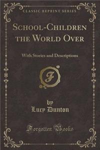 School-Children the World Over: With Stories and Descriptions (Classic Reprint)