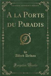 a la Porte Du Paradis (Classic Reprint)